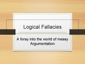 Logical Fallacies A foray into the world of