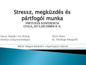 Stressz megkzds s prtfogi munka PRTFOGI KONFERENCIA GYULA