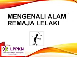 MENGENALI ALAM REMAJA LELAKI 1 2 OBJEKTIF Mengenalpasti