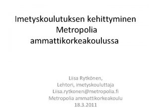 Imetyskoulutuksen kehittyminen Metropolia ammattikorkeakoulussa Liisa Rytknen Lehtori imetyskouluttaja