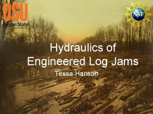 Hydraulics of Engineered Log Jams Tessa Hanson Background