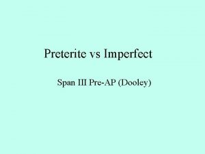 Preterite vs Imperfect Span III PreAP Dooley Preterite