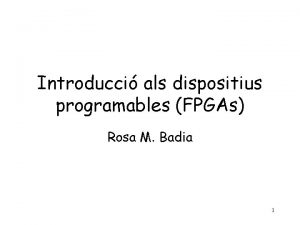 Introducci als dispositius programables FPGAs Rosa M Badia