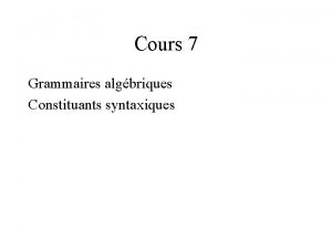 Cours 7 Grammaires algbriques Constituants syntaxiques Syntaxe Je
