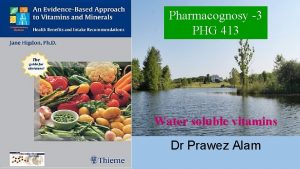 Pharmacognosy 3 PHG 413 Water soluble vitamins Dr