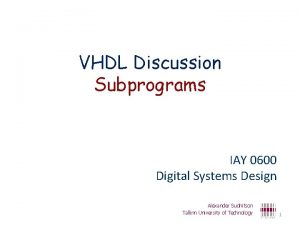 VHDL Discussion Subprograms IAY 0600 Digital Systems Design