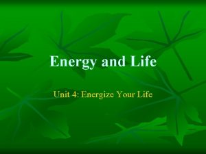 Energy and Life Unit 4 Energize Your Life