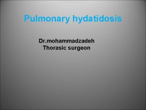 Pulmonary hydatidosis Dr mohammadzadeh Thorasic surgeon A section