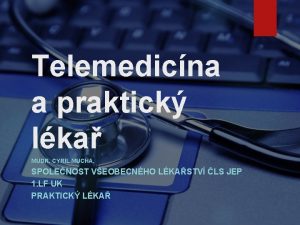 Telemedicna a praktick lka MUDR CYRIL MUCHA SPOLENOST