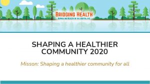 SHAPING A HEALTHIER COMMUNITY 2020 Misson Shaping a