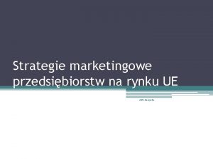 Strategie marketingowe przedsibiorstw na rynku UE A M