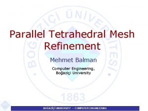 Parallel Tetrahedral Mesh Refinement Mehmet Balman Computer Engineering