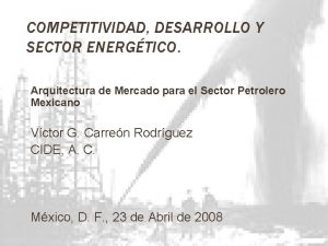 COMPETITIVIDAD DESARROLLO Y SECTOR ENERGTICO Arquitectura de Mercado