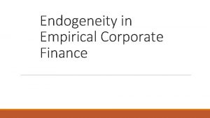 Endogeneity in Empirical Corporate Finance Endogeneity in Empirical