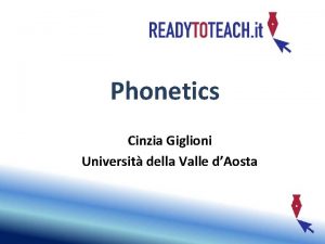 Phonetics Cinzia Giglioni Universit della Valle dAosta Task