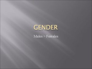 GENDER Males Females Introduction One of the most