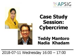 Case Study Session Cybercrime Teddy Mantoro Nadia Khadam