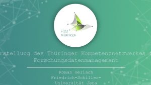 rstellung des Thringer Kompetenznetzwerkes f Forschungsdatenmanagement Roman Gerlach