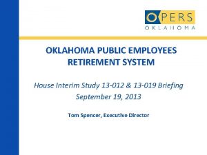 OKLAHOMA PUBLIC EMPLOYEES RETIREMENT SYSTEM House Interim Study