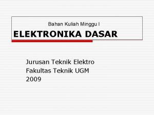 Bahan Kuliah Minggu I ELEKTRONIKA DASAR Jurusan Teknik