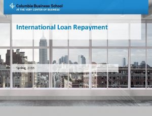 International Loan Repayment Spring 2016 Overview Understanding loan