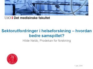 Sektorutfordringer i helseforskning hvordan bedre samspillet Hilde Nebb