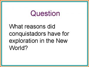 Question What reasons did conquistadors have for exploration