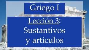 Griego I Leccin 3 Sustantivos y artculos Griego