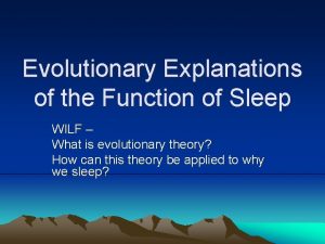 Evolutionary Explanations of the Function of Sleep WILF