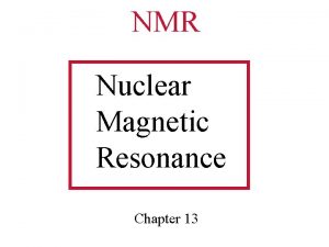 NMR Nuclear Magnetic Resonance Chapter 13 Proton Nuclear
