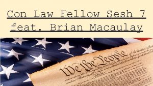 Con Law Fellow Sesh 7 feat Brian Macaulay