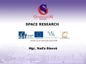 SPACE RESEARCH Mgr Naa Bisov Gymnzium a Jazykov