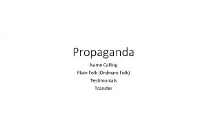 Propaganda Name Calling Plain Folk Ordinary Folk Testimonials