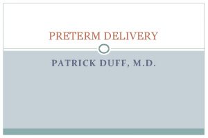 PRETERM DELIVERY PATRICK DUFF M D PRETERM DELIVERY