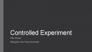 Controlled Experiment Hao Zhong Shanghai Jiao Tong University