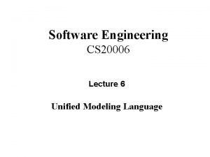 Software Engineering CS 20006 Lecture 6 Unified Modeling