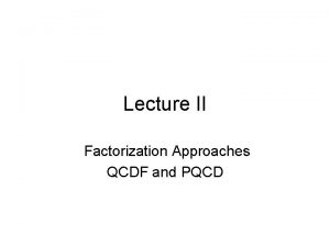 Lecture II Factorization Approaches QCDF and PQCD Outlines