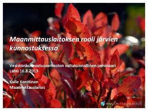 Maanmittauslaitoksen rooli jrvien kunnostuksessa Vesistnkunnostusverkoston valtakunnallinen seminaari Lahti