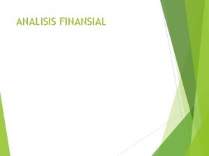 ANALISIS FINANSIAL ANALISIS FINANSIAL v Analisis Finansial digunakan