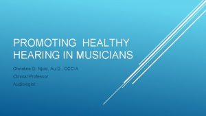 PROMOTING HEALTHY HEARING IN MUSICIANS Christine D Njuki