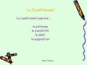 Le Conditionnel Le conditionnel exprime la politesse la