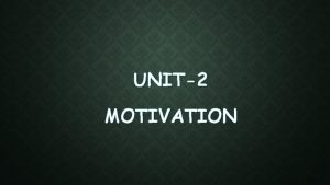 UNIT2 MOTIVATION MOTIVATION The term motivation has been