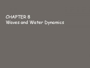 CHAPTER 8 Waves and Water Dynamics Waves are