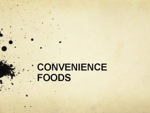 CONVENIENCE FOODS Convenience Foods Convenience foods are used