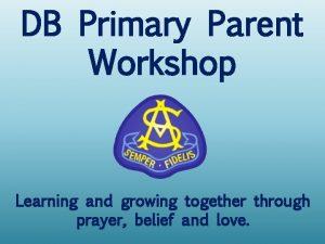 DB Primary Parent Workshop Learning and growing together