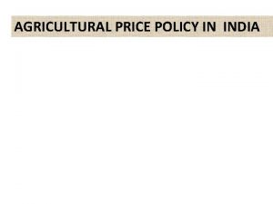 AGRICULTURAL PRICE POLICY IN INDIA Agricultural price policy