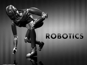 Robotics Robotic History Robotic Technology Types of Robots