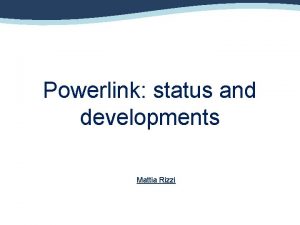 Powerlink status and developments Mattia Rizzi Powerlink What
