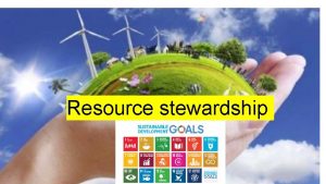 Resource stewardship Learning objectives Resource stewardship strategies including