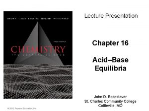 Lecture Presentation Chapter 16 AcidBase Equilibria 2012 Pearson